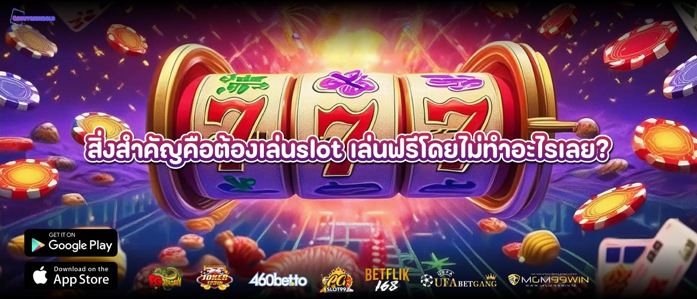 สิ่งสำคัญคือต้องเล่นslot เล่นฟรีโดยไม่ทำอะไรเลย?